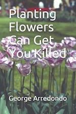 Planting Flowers Can Get You Killed: May you plant many more flowers and play by the rules 