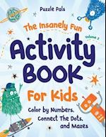 The Insanely Fun Activity Book For Kids: Color By Numbers, Connect The Dots, And Mazes 