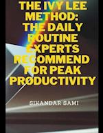 The Ivy Lee Method The Daily Routine Experts Recommend for Peak Productivity: The Not-So-Obvious Secret Guaranteed to Transform Your Life 