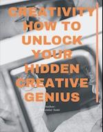 Creativity: How to Unlock Your Hidden Creative Genius: Keys to Greatness: How to Unlock Your Hidden Potential 