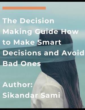 The Decision Making Guide: How to Make Smart Decisions and Avoid Bad One: Master Your Thinking: The Ultimate Guide to Empath Healing and to Stop Negat