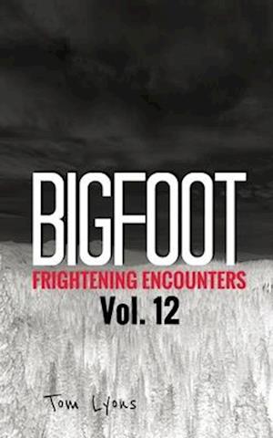 Bigfoot Frightening Encounters: Volume 12
