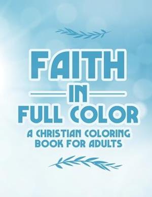 Faith In Full Color A Christian Coloring Book For Adults