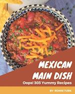 Oops! 303 Yummy Mexican Main Dish Recipes