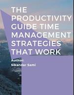 The Productivity Guide Time Management Strategies That Work: The Productivity Blueprint: Focus Your Time And Energy For Better Results 