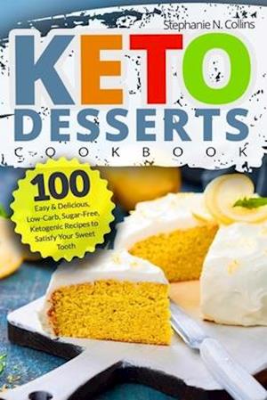 Keto Desserts Cookbook: 100 Easy & Delicious, Low-Carb, Sugar-Free, Ketogenic Recipes to Satisfy Your Sweet Tooth