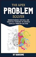 The Apex Problem Solver: Understanding Critical and Creative Thinking to Enhance Complex Problem Solving 