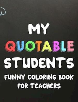 My Quotable Students Funny Coloring Book For Teachers