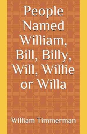 People Named William, Bill, Billy, Will, Willie or Willa