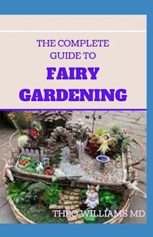 The Complete Guide to Fairy Gardening