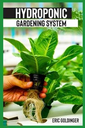 HYDROPONICS GARDENING SYSTEM : Easy and Affordable Ways to Build Your Own Hydroponic Garden
