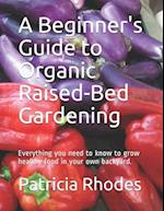 A Beginner's Guide to Organic Raised-Bed Gardening