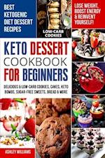 Keto Dessert Cookbook For Beginners: Delicoius & Low-Carb Cookies, Cakes, Keto Bombs, Sugar-Free Sweets, Bread & More Ketogenic Diet Recipes | Lose W