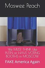 We MUST THINK Like PUTIN or HAVE VOTING BOOTHS in MOSCOW