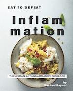 Eat to Defeat Inflammation: The Ultimate Anti-Inflammatory Cookbook 