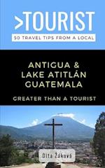 Greater Than a Tourist-Antigua and Lake Atitlán Guatemala: 50 Travel Tips from a Local 