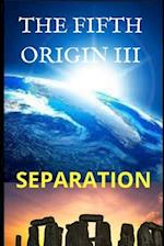 The Fifth Origin. Separation