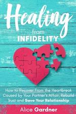 Healing From Infidelity: How to Recover from the Heartbreak Caused by Your Partner's Affair, Rebuild Trust and Save Your Relationship 