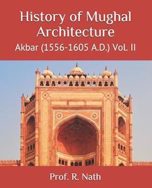 History of Mughal Architecture : Akbar (1556-1605 A.D.) Vol. II