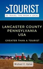 Greater Than a Tourist- Lancaster County Pennsylvania USA: 50 Travel Tips from a Local 
