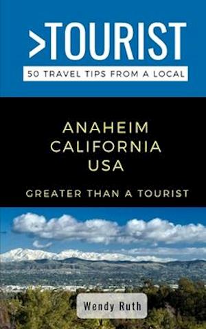 Greater Than a Tourist- Anaheim California USA: 50 Travel Tips from a Local