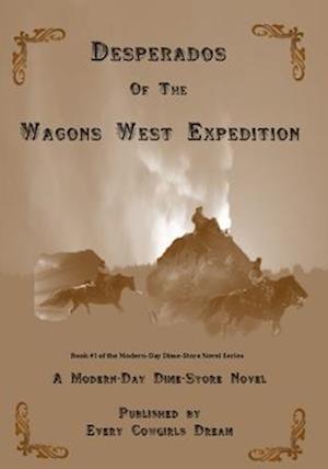 Desperados of The Wagons West Expedition: A Modern Day Dime-Store Novel Published by Every Cowgirl's Dream