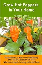 Grow Hot Peppers in Your Home. In the Garden, in Pots or On the Balcony