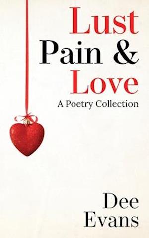 Lust, Pain & Love : A Poetry Collection