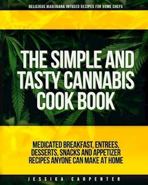 The Simple & Tasty Cannabis Cook Book (Delicious Marijuana Infused Recipes for Home Chefs)