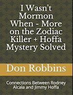 I Wasn't Mormon When - More on the Zodiac Killer + Hoffa Mystery Solved