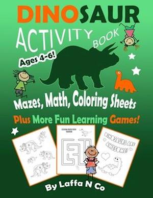 Dinosaur Activity Book Ages 4-6 Mazes, Math, Coloring Sheets Plus More Fun Learning Games