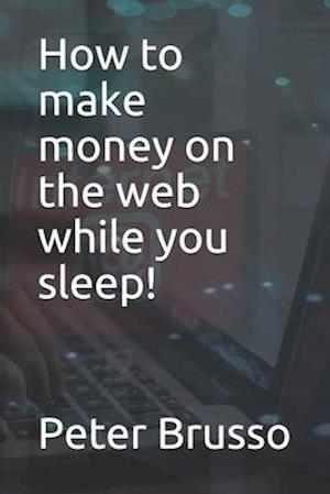 How to make money on the web while you sleep!