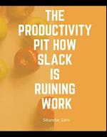 The productivity pit how Slack is ruining work: Manage Your Day-to-Day: Build Your Routine, Find Your Focus, and Sharpen Your Creative Mind 