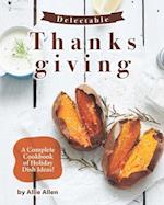 Delectable Thanksgiving Recipes: A Complete Cookbook of Holiday Dish Ideas! 