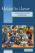 Molded by Humor: Comical, nearly-true stories of regular people 