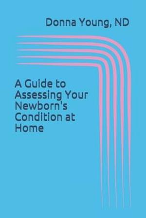 A Guide to Asssessing Your Newborn's Condition at Home