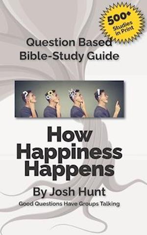 Question-based Bible Study Guide -- How Happiness Happens