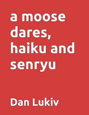 A moose dares, haiku and senryu