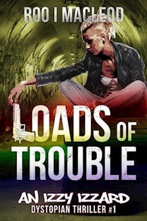 Loads of Trouble: An Izzy Izzard Dystopian Thriller