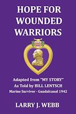 HOPE FOR WOUNDED WARRIORS: An exciting World War II story as told by Bill Lentsch, Marine Survivor - the Battle for Guadalcanal, 1942 