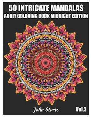 50 Intricate Mandalas: Adult Coloring Book Midnight Edition with 50 Detailed Mandalas for Relaxation and Stress Relief (Volume 3)