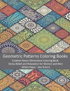 Geometric Patterns Coloring Books: Creative Haven Dimensions Coloring Book - Stress Relief and Relaxation for Women and Men - White Paper - Size 8.5x1