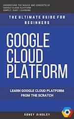 Google Cloud: GCP: Google Cloud Platform: Learn Google Cloud Platform from the Scratch: The Ultimate Guide for Beginners 