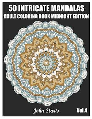 50 Intricate Mandalas: Adult Coloring Book Midnight Edition with 50 Detailed Mandalas for Relaxation and Stress Relief (Volume 4)