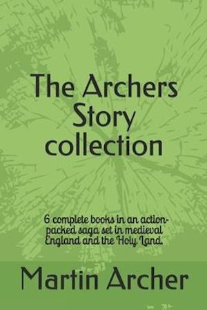 The Archers Story: Six Books of an Action-packed saga set in medieval England and the Holy Land