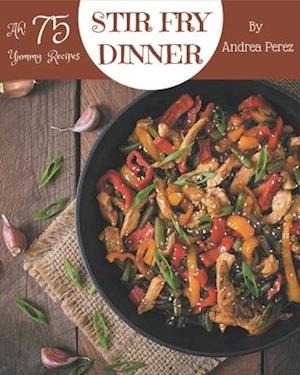 Ah! 75 Yummy Stir Fry Dinner Recipes