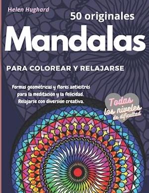 50 originales Mandalas para colorear y relajarse. Formas geométricas y flores antiestrés para la meditación y la felicidad. Relajarse con diversión cr