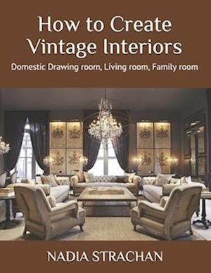 How to Create Vintage Interiors: Domestic Drawing room, Living room, Family room