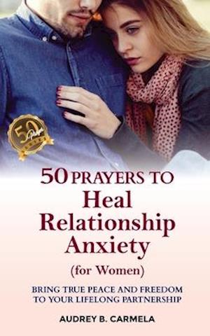 50 Prayers to Heal Relationship Anxiety for women