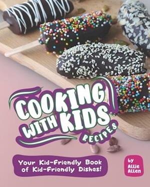 Cooking with Kids Recipes: Your Kid-Friendly Book of Kid-Friendly Dishes!